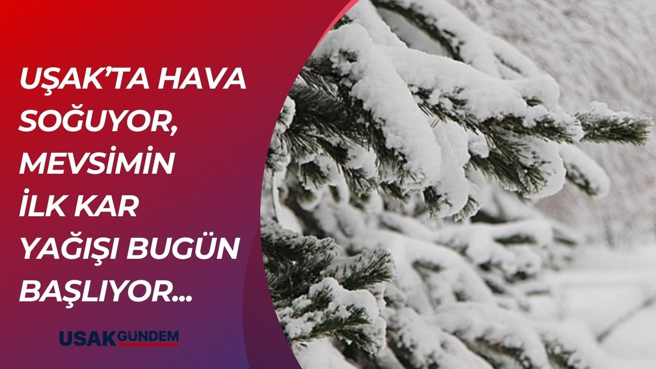 Uşak'ta hava sıcaklıkları düşüyor kar yağışı başlıyor!