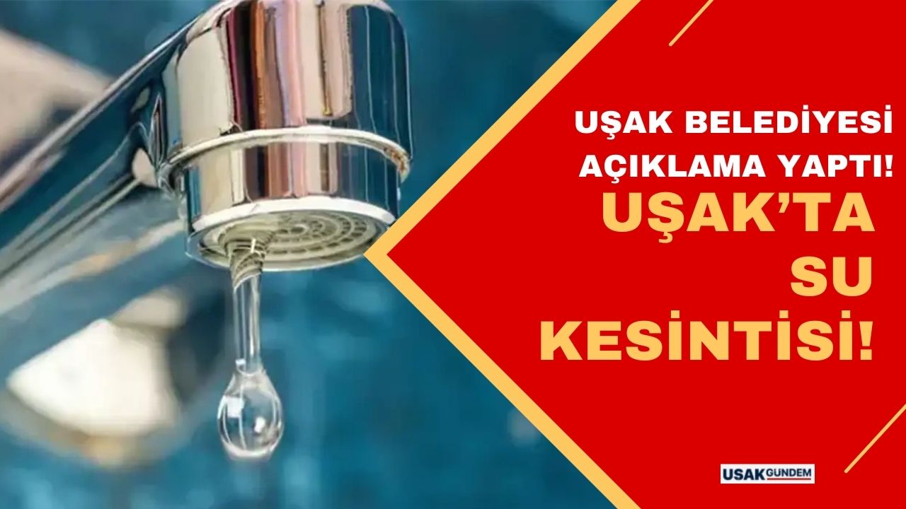 Uşak'ta su kesintisi! Belediye açıklama yaptı!