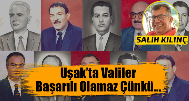Uşak’ta valiler başarılı olamaz. Çünkü …