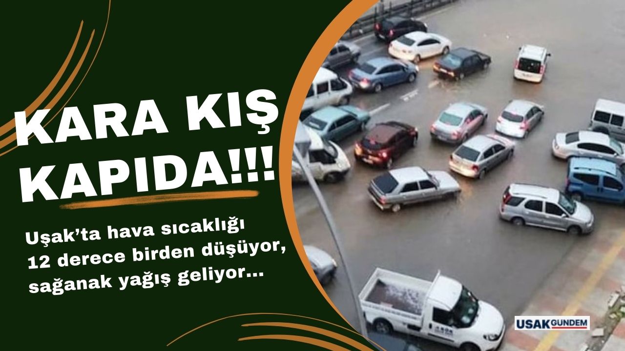 Uşak'ta hava sıcaklıkları 12 derece birden düşecek sağanak yağış etkili olacak