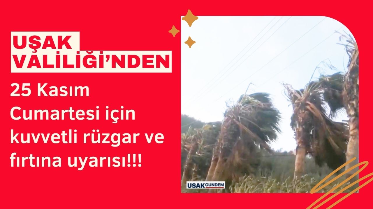 Uşak Valiliği 25 Kasım Cumartesi için fırtına uyarısı yayımladı