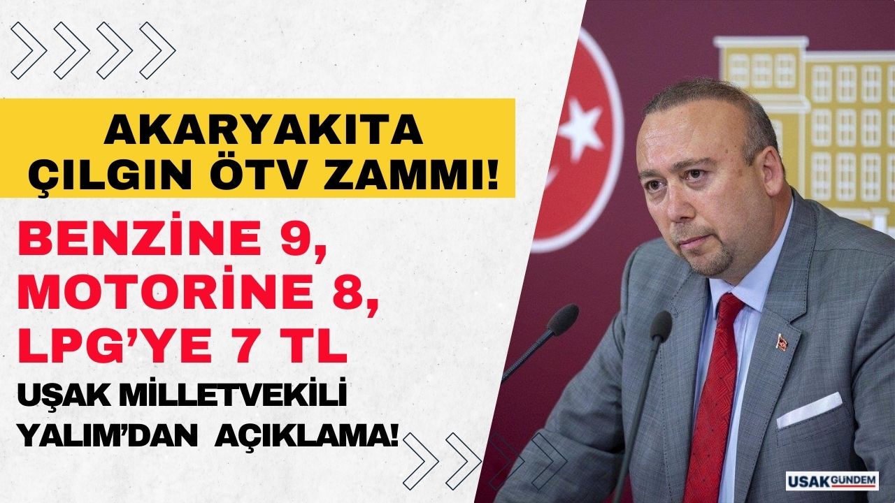 Uşak milletvekili Yalım'dan benzine 9 motorine 8 LPG'ye 7 TL ÖTV zammı açıklaması!
