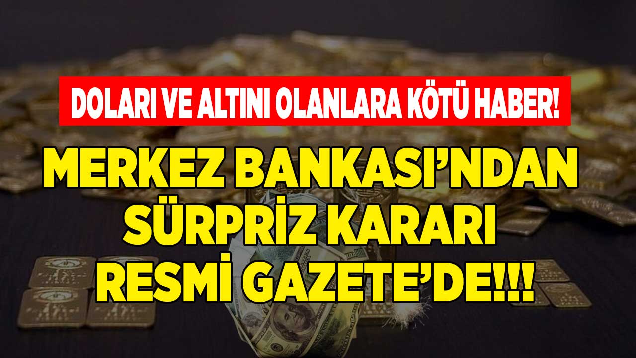 Doları ve altını olanlara kötü haber! Merkez Bankası'nın SÜRPRİZ kararı Resmi Gazete'de yayımlandı