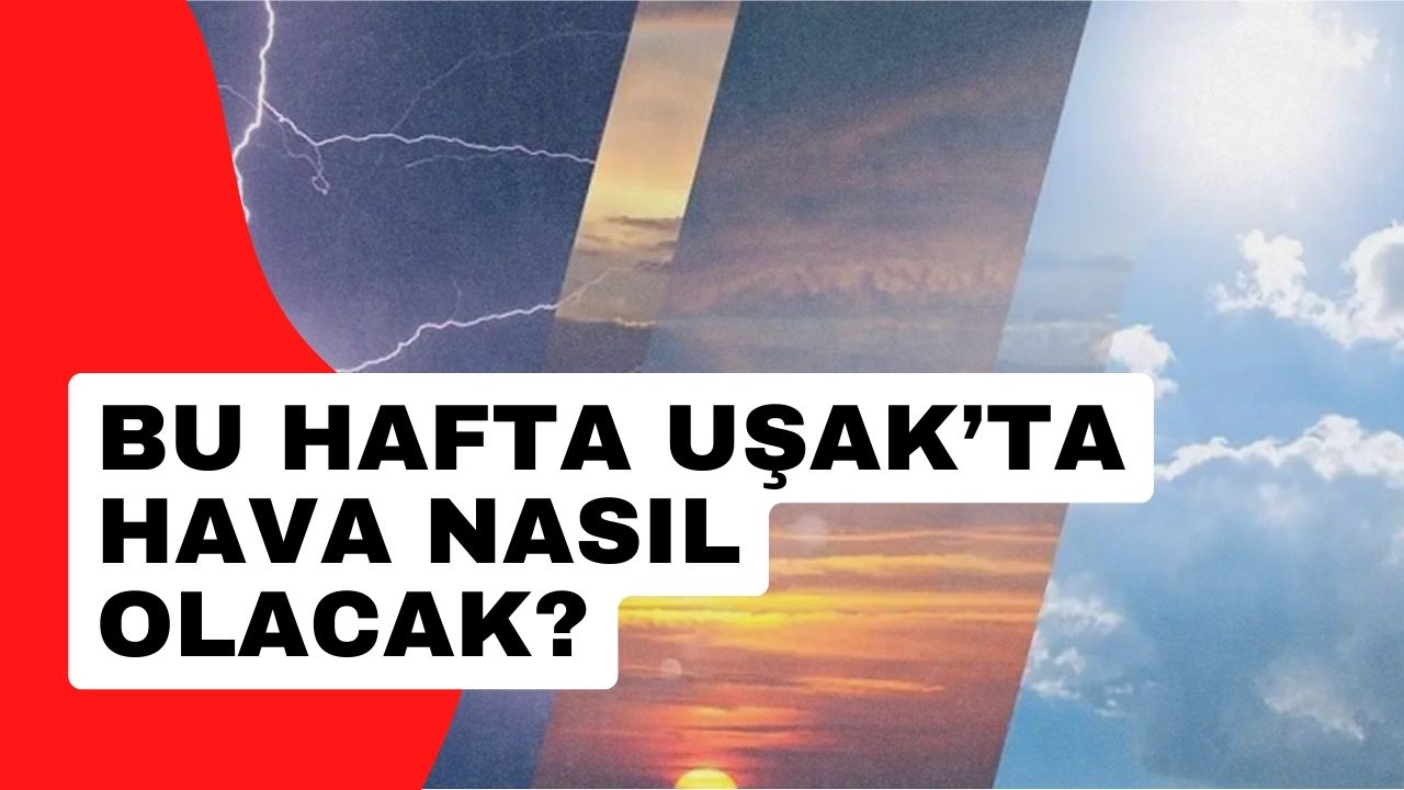 Uşak'ta Meteoroloji yeni haftalık hava tahminini açıkladı