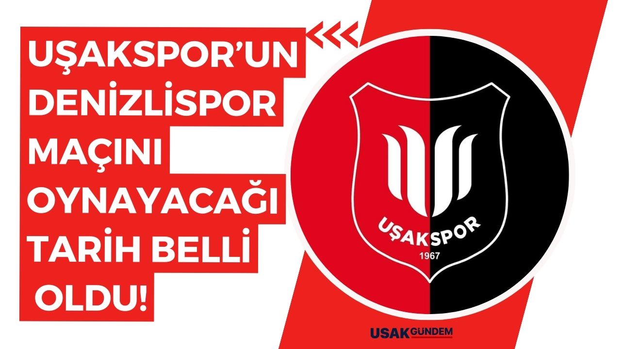 Uşakspor - Denizlispor maçının oynanacağı tarihi TFF açıkladı!