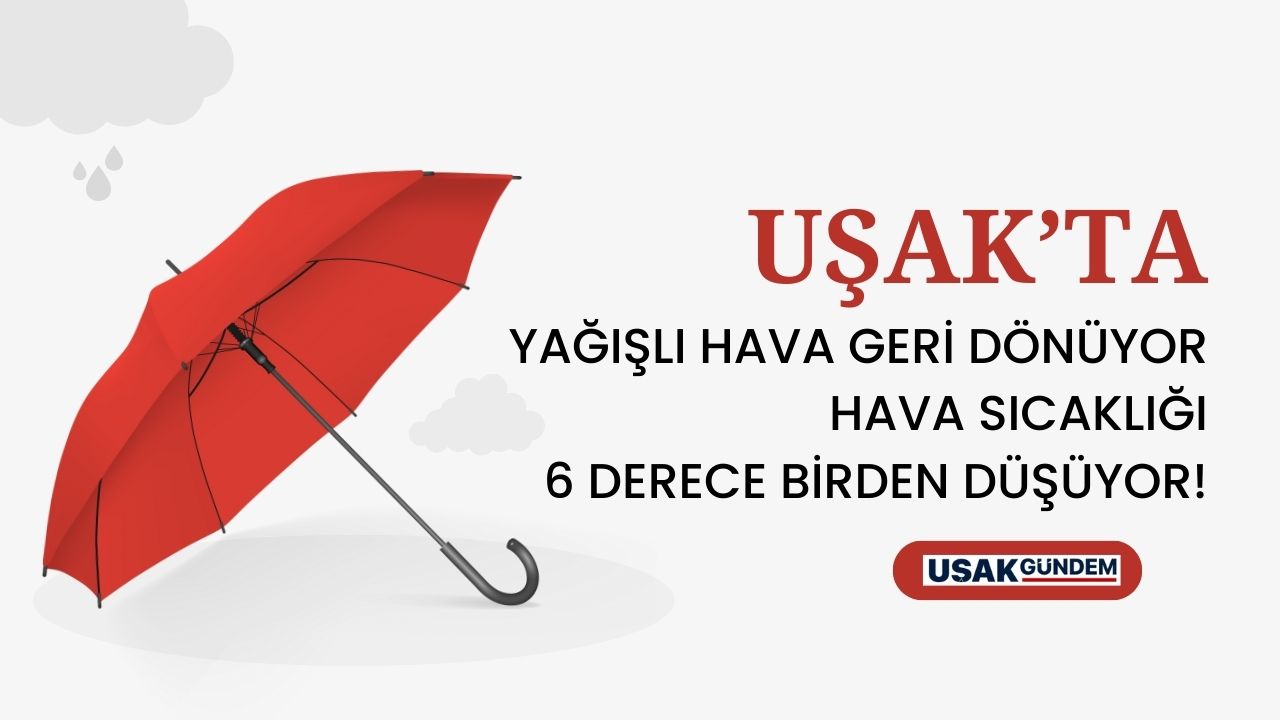 Uşak'ta sıcaklık 6 derece birden düşüyor yağmurlu hava geliyor!