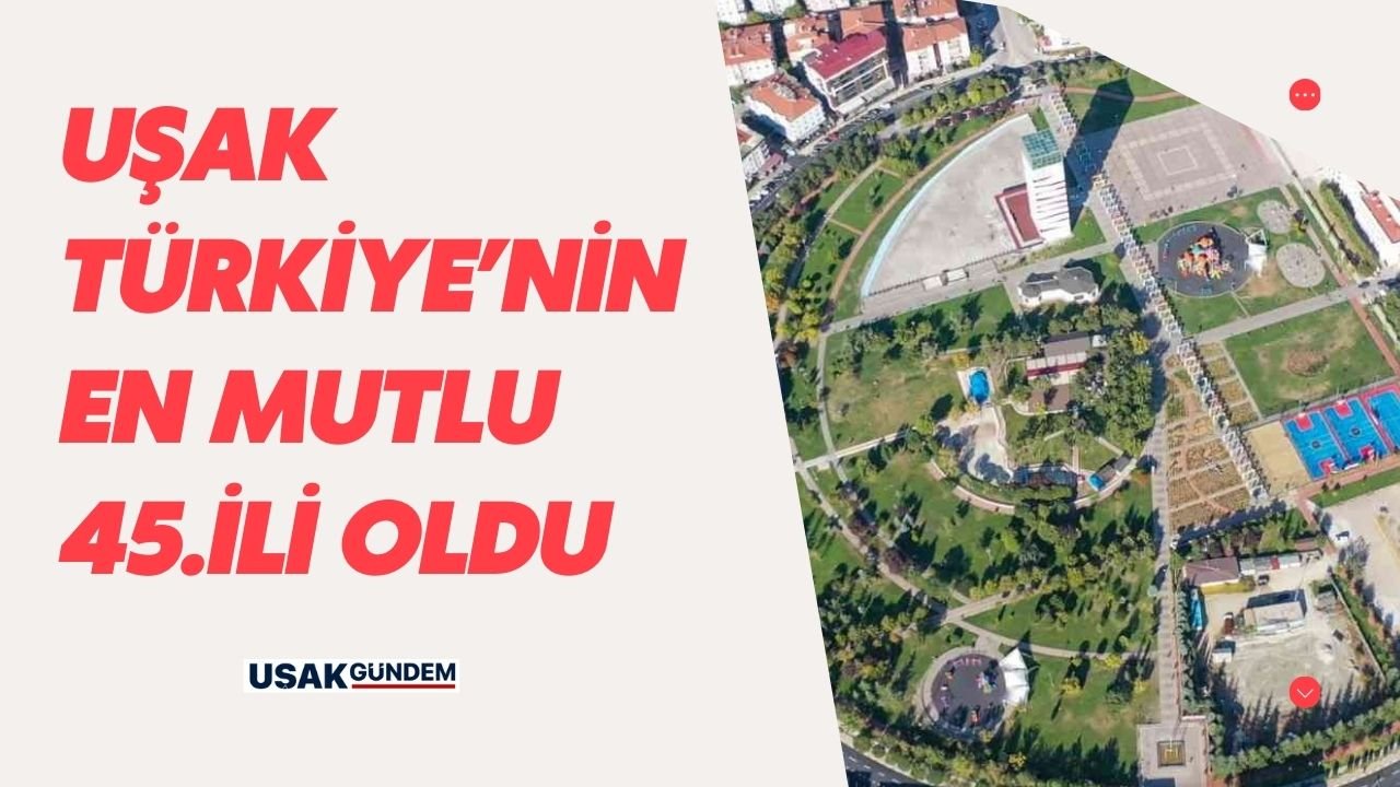 Uşak Türkiye'nin en mutlu 45. şehri oldu!