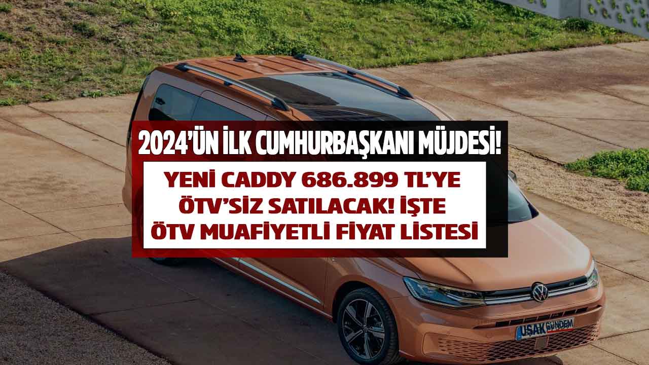 2024'ün ilk Cumhurbaşkanı müjdesi! Volkswagen Caddy ÖTV'siz fiyat