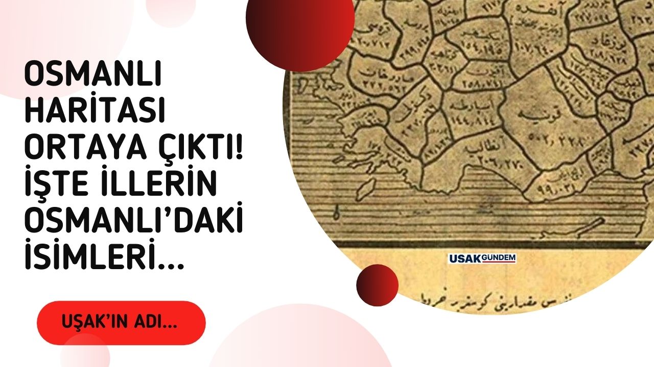 Osmanlı haritası ortaya çıktı! Uşak'ın eski adı ve illerin Osmanlı'daki isimleri