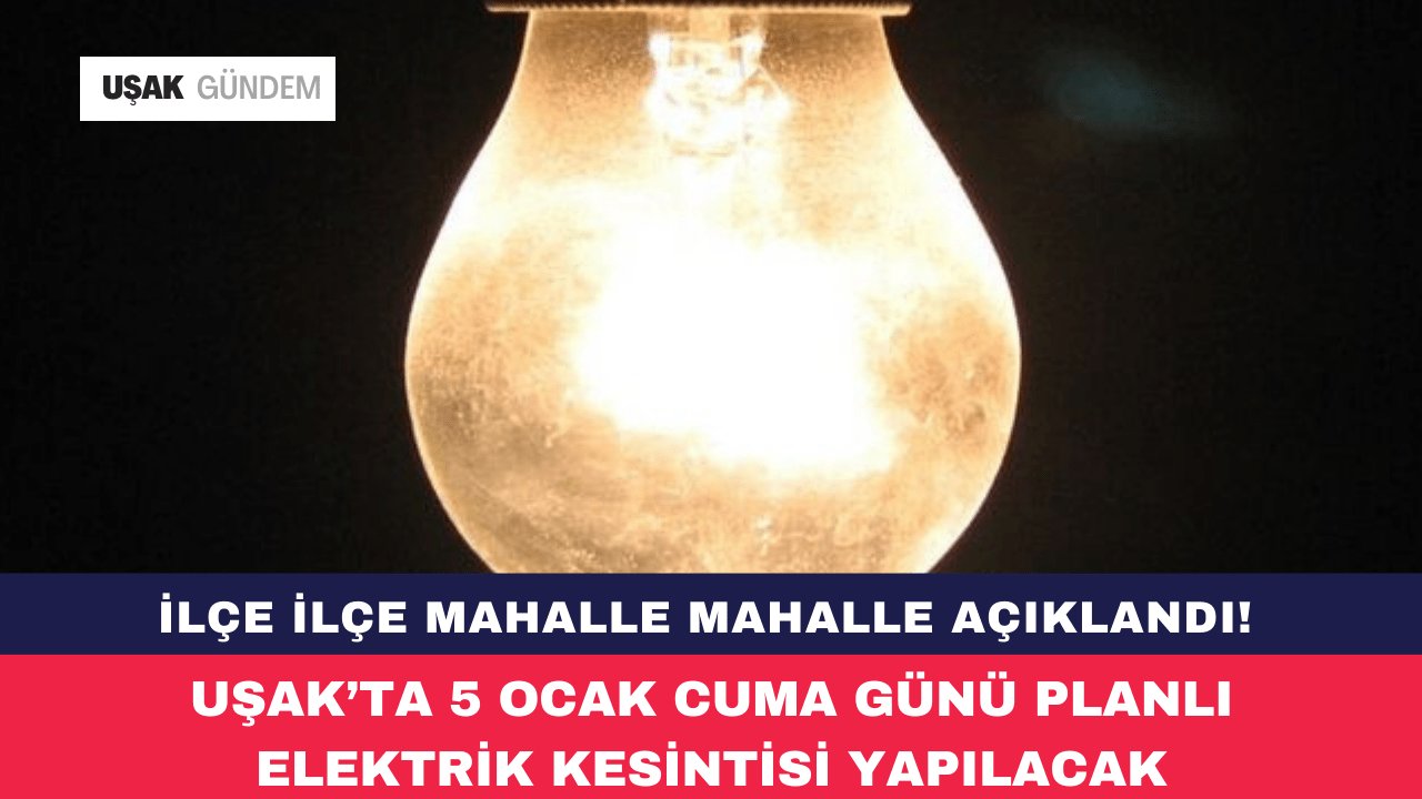 Uşak’ta 5 Ocak Cuma günü planlı elektrik kesintisi yapılacak