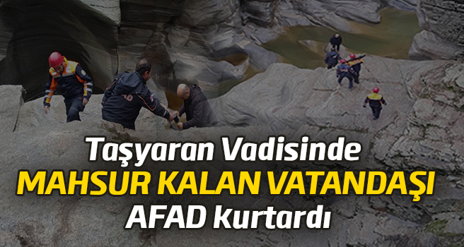 Taşyaran vadisinde mahsur kalan vatandaşı AFAD kurtardı