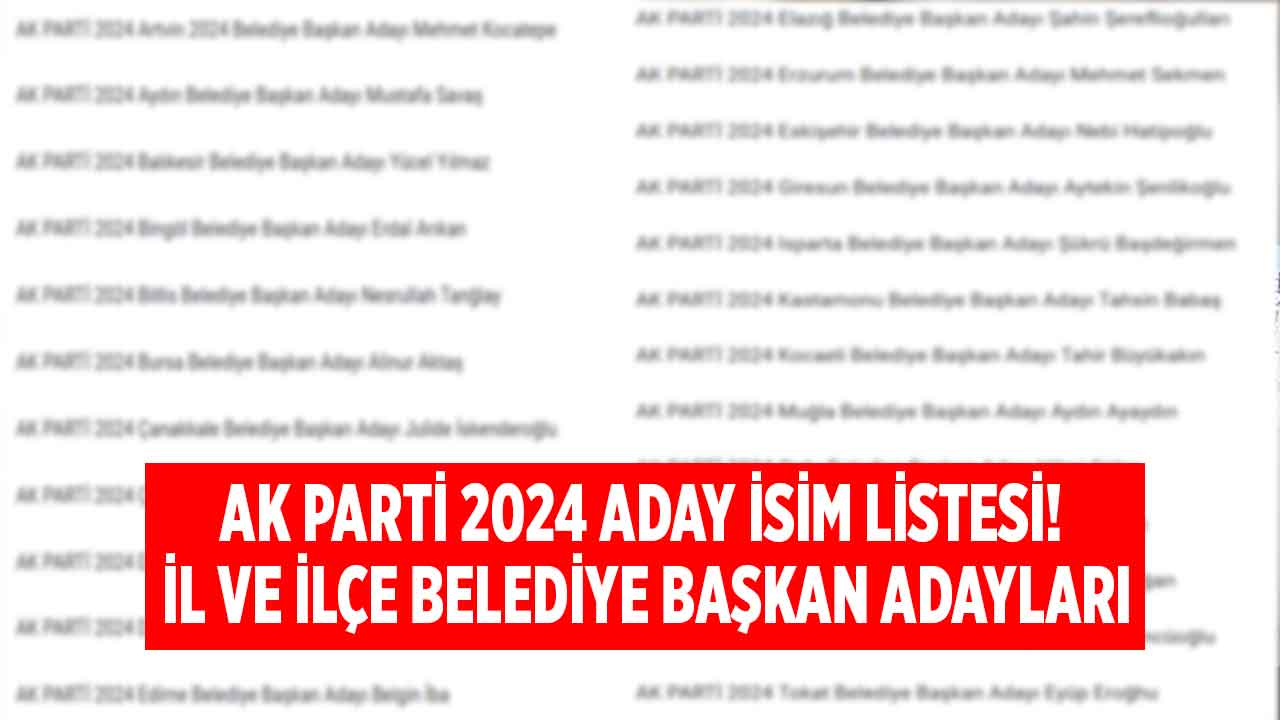 AK Parti Belediye Başkanı Adayı 2024! SON DAKİKA il ve ilçe başkan adayları listesi