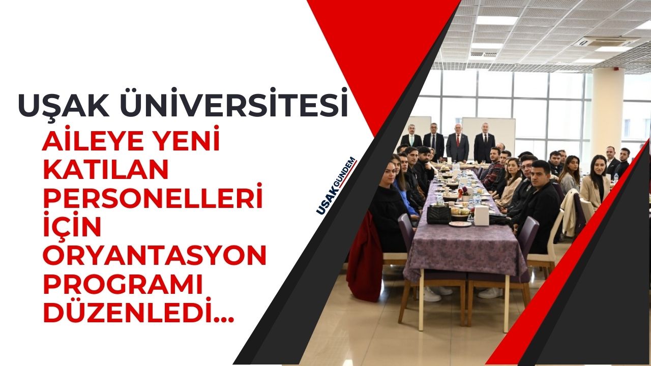 Uşak Üniversitesi yeni personelleri için Oryantasyon Programı düzenledi
