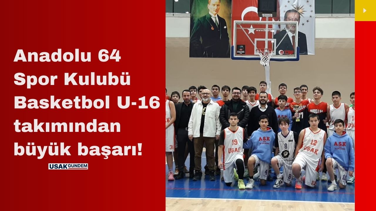 Anadolu 64 Spor Kulübü Basketbol U-16 takımından büyük başarı!