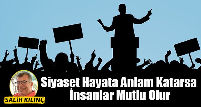 SİYASET HAYATA ANLAM KATARSA İNSANLAR MUTLU OLUR