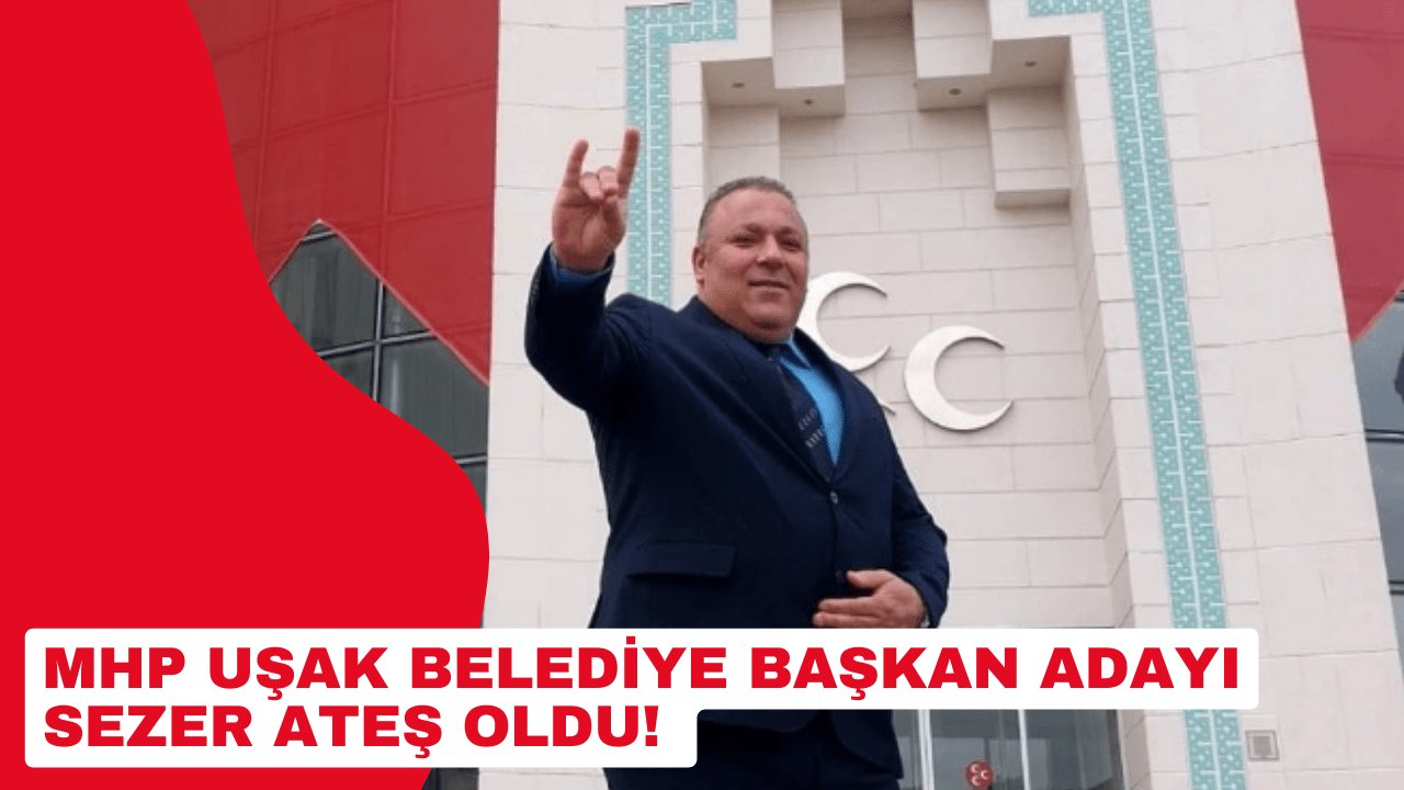 MHP Uşak Belediye Başkan Adayı Sezer Ateş oldu! Sezer Ateş kimdir, nereli kaç yaşında?