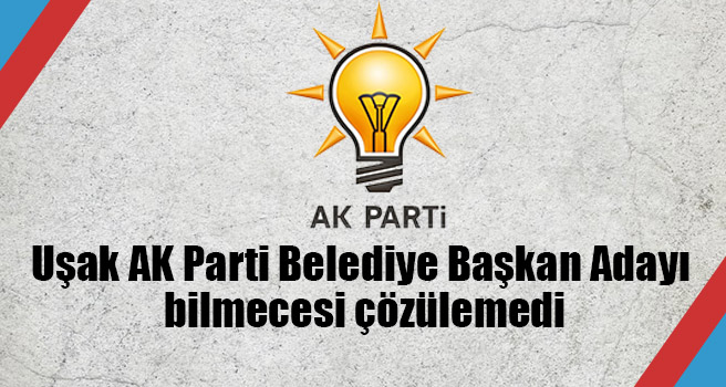 AK Parti Belediye Başkan Adayı bilmecesi çözülemedi