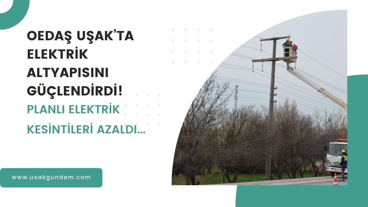 OEDAŞ Uşak'ta bakımı tamamladı elektrik kesintileri azaldı!