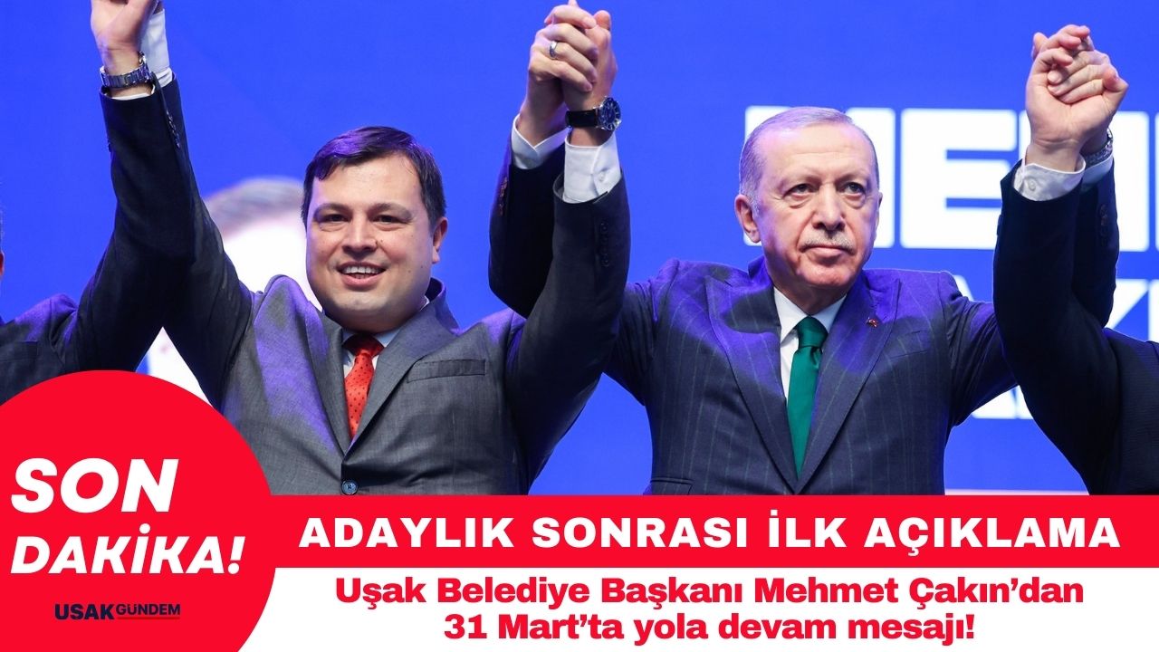 Uşak Belediye Başkanı Mehmet Çakın'dan adaylık sonrası ilk mesaj!