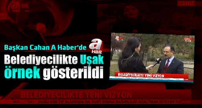 A Haber’e konuk olan Başkan Cahan icraatlarını ve Uşak’ı tanıttı