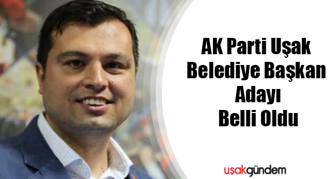 AK Parti Uşak Belediye Başkan adayı Mehmet Çakın oldu