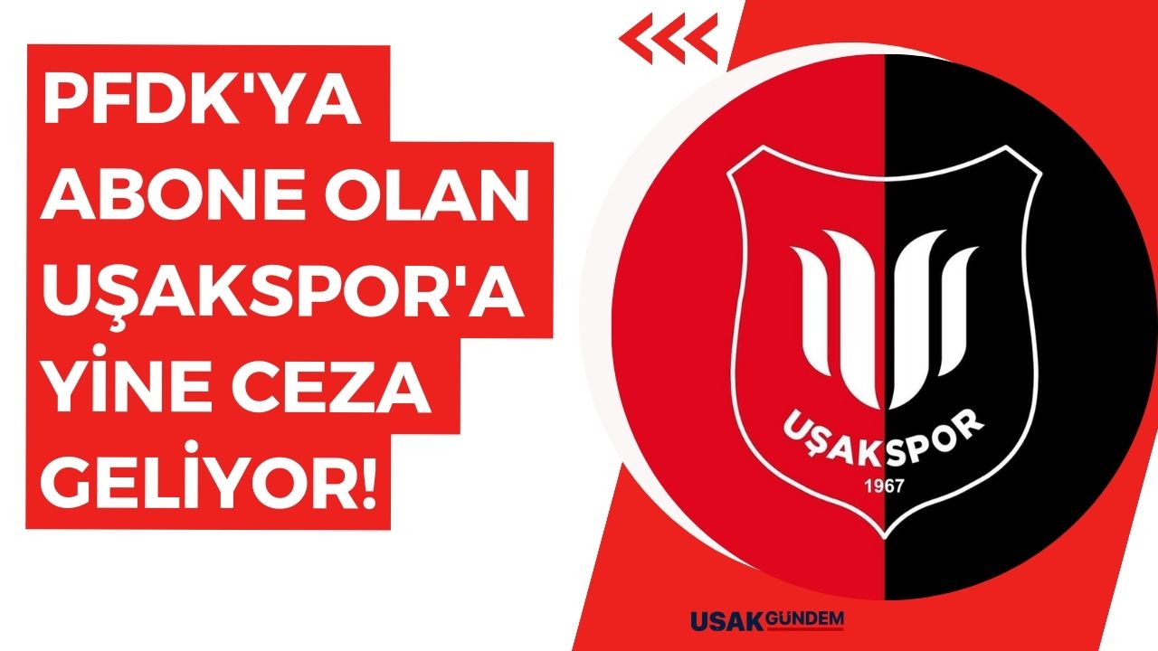 PFDK'ya abone olan Uşakspor'a yine ceza geliyor!