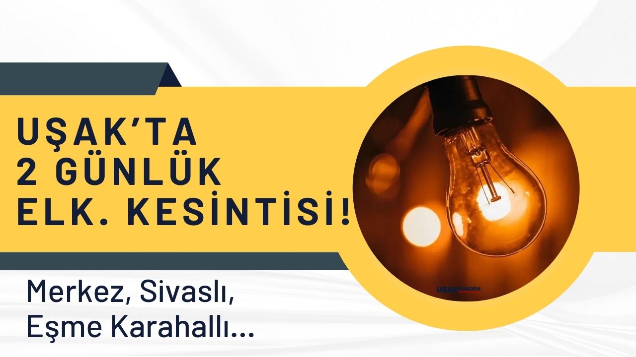Uşak Merkez Karahallı Sivaslı ve Eşme ilçelerinde 2 günlük elektrik kesintisi!