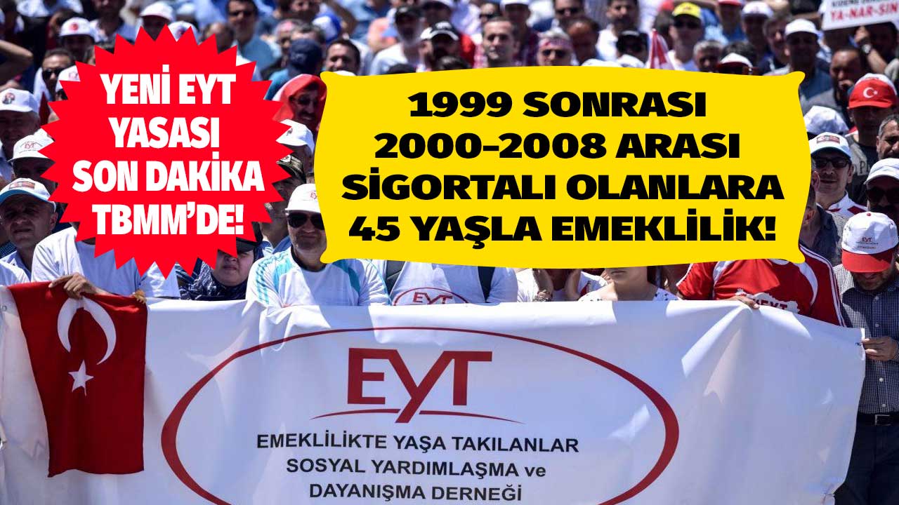 1999 sonrası 2000 ve 2008 arası sigortalı olanlara yeni EYT müjdesi! 45 yaşla erken emeklilik piyangosu TBMM'de