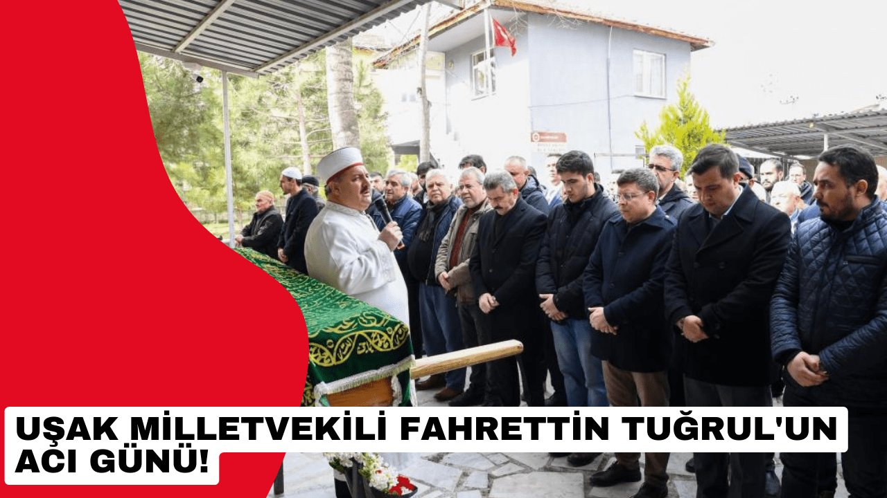 Uşak Milletvekili Fahrettin Tuğrul'un vefat eden kayınpederi defnedildi