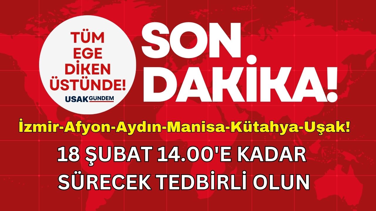 Kütahya Afyonkarahisar İzmir Aydın Manisa Uşak! 18 Şubat 14.00'e kadar sürecek tedbirli olun