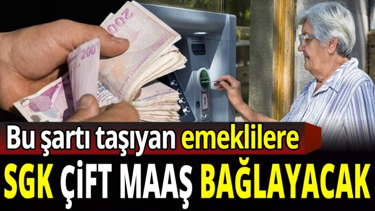 Emeklilere çifte maaş müjdesi 2024! 4A 4B 4C emekli aylığı olanlara SGK çift maaş tablosu yayımlandı