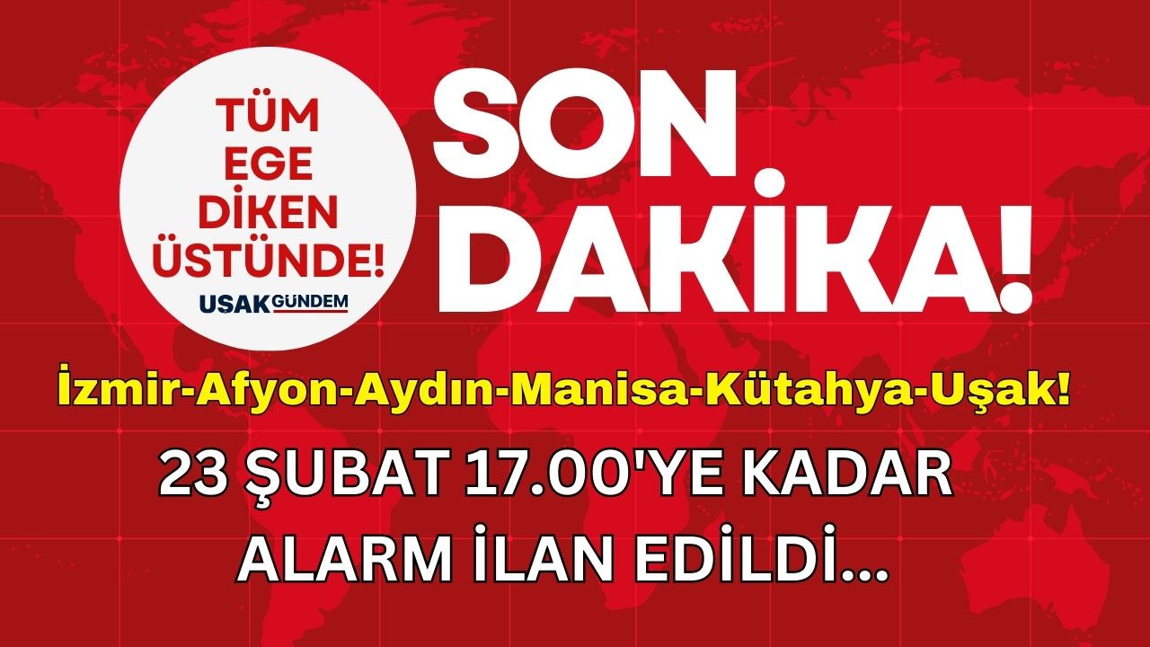 23 Şubat 17.00'ye kadar Ege'de ALARM! Uşak Kütahya Denizli İzmir Manisa Aydın Afyonkarahisar