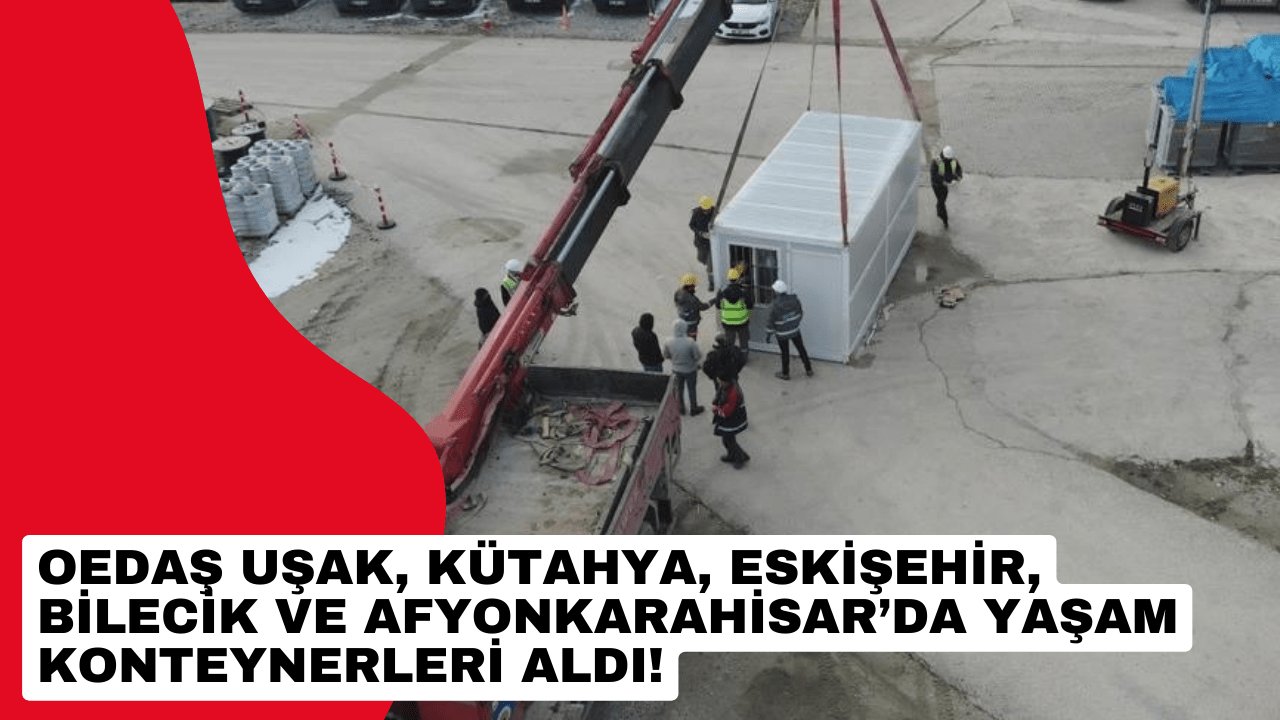 OEDAŞ Uşak, Kütahya, Eskişehir, Bilecik ve Afyonkarahisar’da yaşam konteynerleri aldı