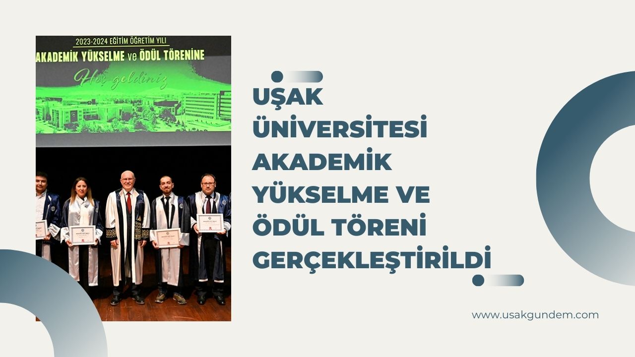 Uşak Üniversitesi Akademik Yükselme ve Ödül Töreni gerçekleştirildi