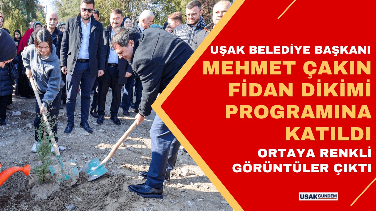 Uşak Belediye Başkanı Mehmet Çakın fidan dikimi programına katıldı