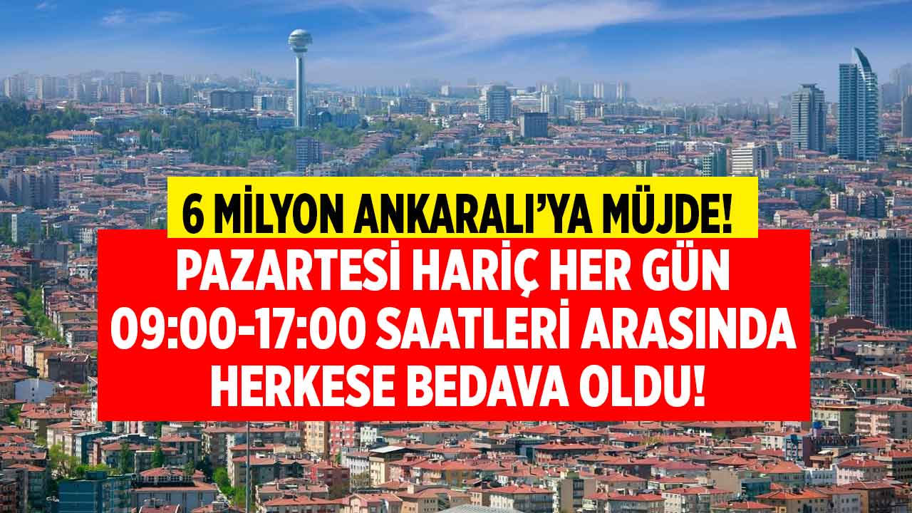 6 milyon Ankaralıya müjde! 65 yaş emekli değil Pazartesi hariç 09.00 - 17.00 arası herkese bedava oldu