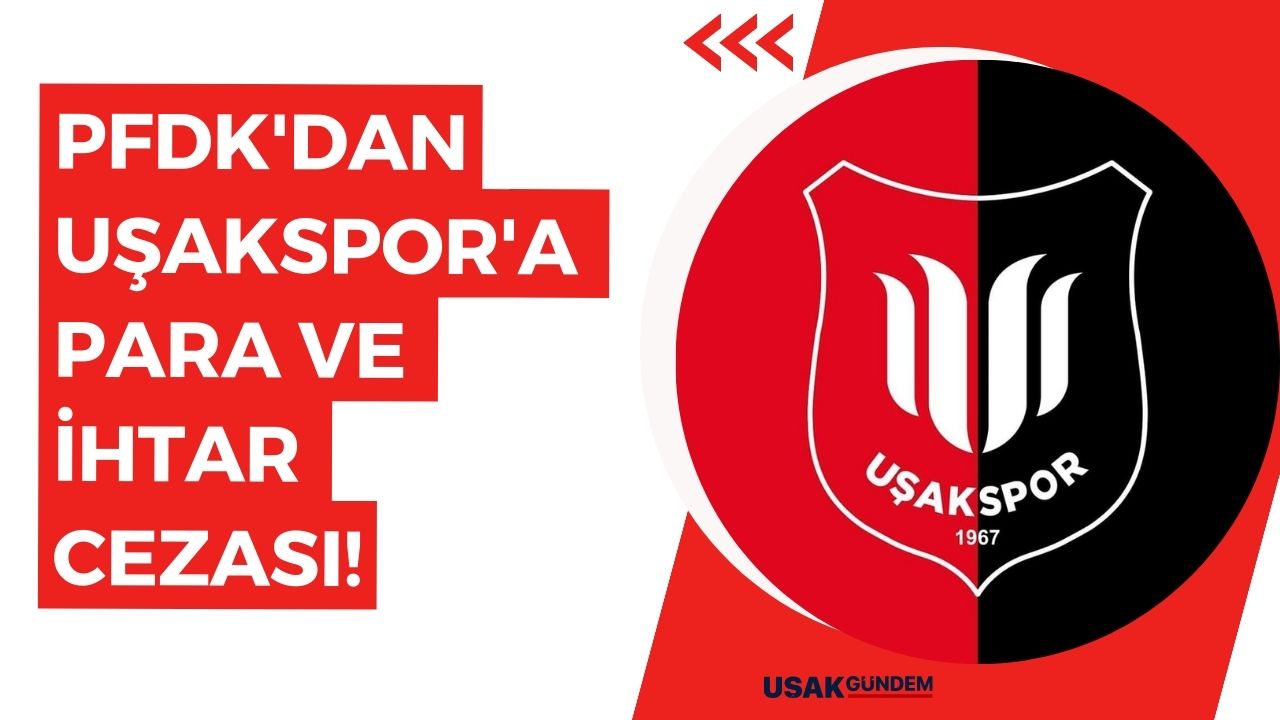 PFDK'dan Uşakspor'a para ve ihtar cezası!