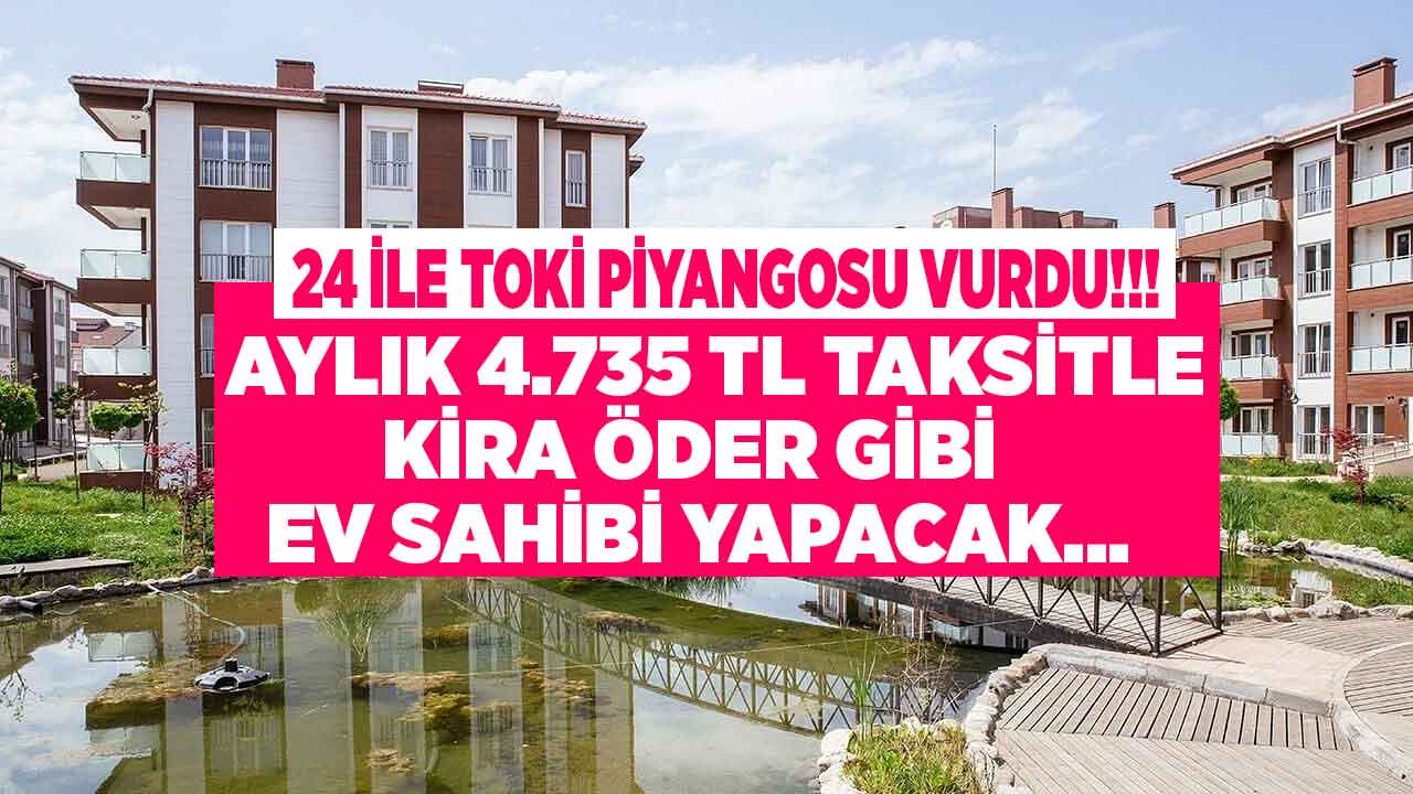 TOKİ piyangosu o illere vurdu! TOKİ'den 4735 TL taksitle konut satışı yapılacak 24 il listesi