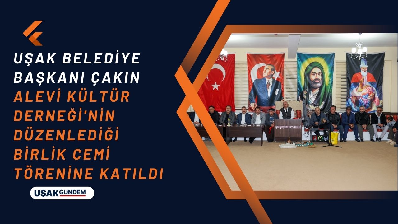 Uşak Belediye Başkanı Çakın Alevi Kültür Derneği'nin düzenlediği Birlik Cemi Törenine katıldı