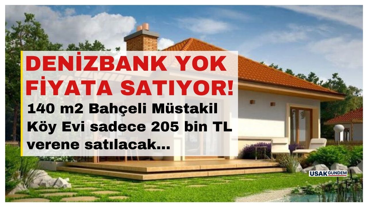 Denizbank'tan satılık gayrimenkuller! Bu devirde bu fiyat yok artık 140 m2 BAHÇELİ köy evi 205.000 TL