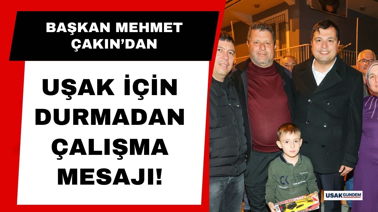 Başkan Mehmet Çakın'dan Uşak için durmadan çalışma mesajı!