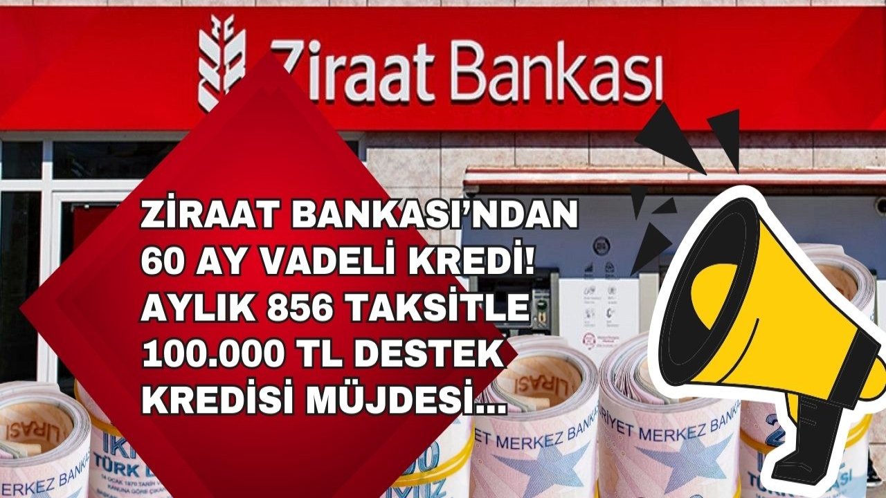 Ziraat Bankası’ndan 60 ay vadeli destek kredisi! Aylık 856 taksitle 100.000 TL kredi