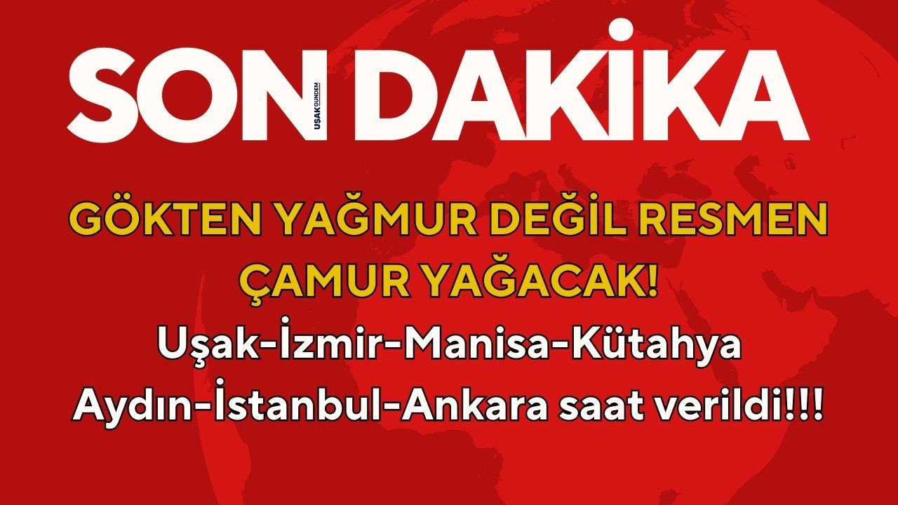 Gökten yağmur değil çamur yağacak! Uşak Ankara İstanbul İzmir Aydın Kütahya Manisa saat verildi