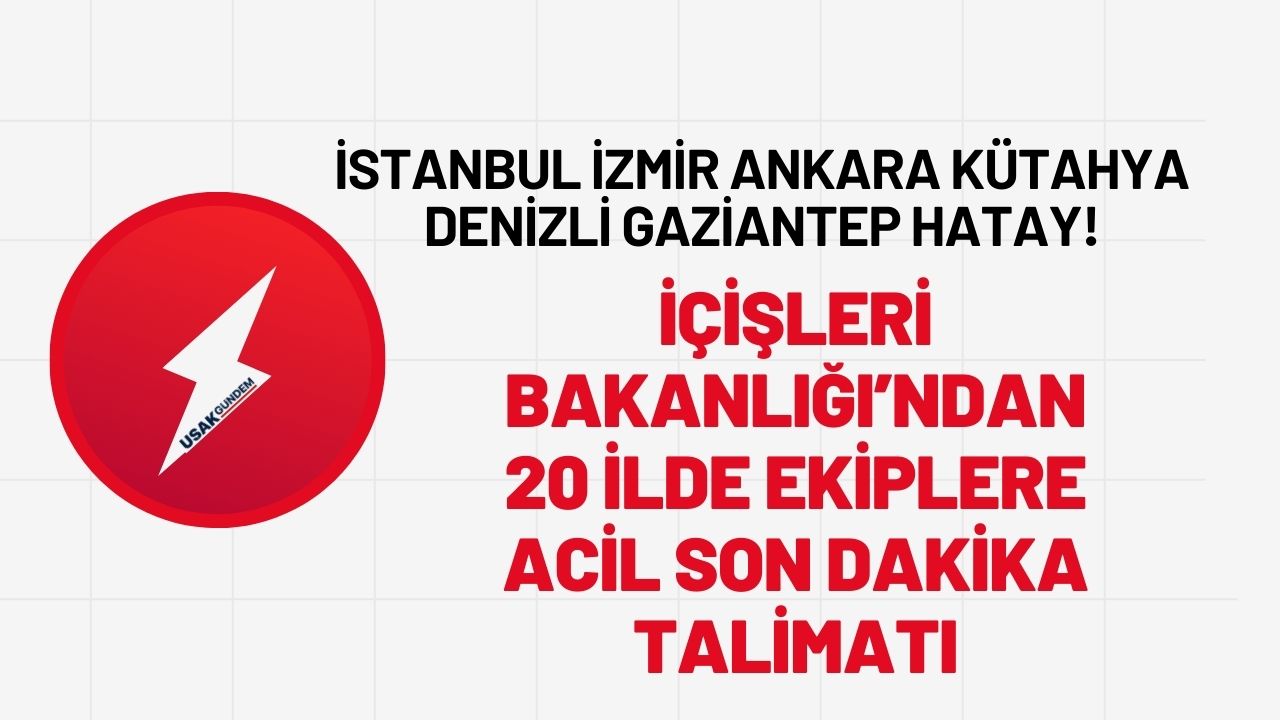 İstanbul İzmir Ankara Kütahya Denizli Gaziantep Hatay! İçişleri'nden 20 ilde ekiplere ACİL SON DAKİKA talimatı