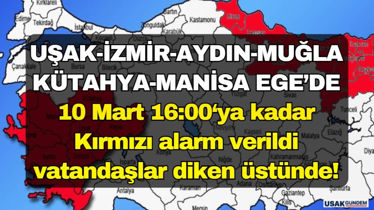 10 Mart 16.00'ya kadar KIRMIZI ALARM verildi vatandaş DİKEN üstünde! Uşak İzmir Kütahya Manisa Aydın Muğla