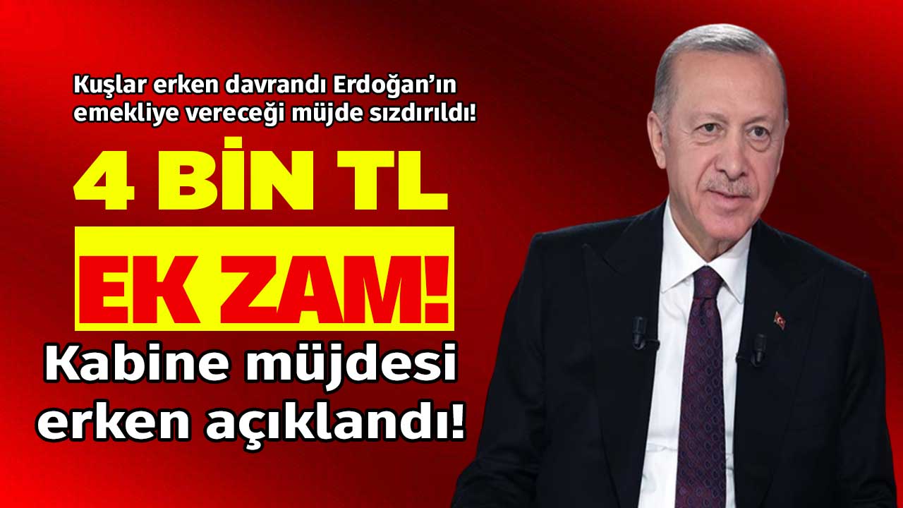 Kuşlar erken davrandı Erdoğan'ın açıklayacağı KABİNE MÜJDESİ SIZDIRILDI! Emeklilere 4 bin TL ek zam