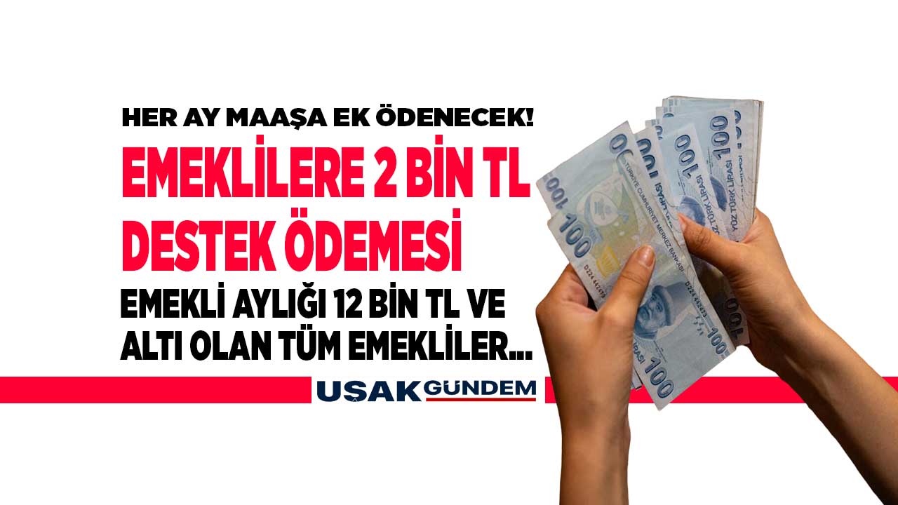 EMEKLİYE MÜJDE! Emekli maaşı 12 bin TL ve altı olan emeklilere aylık maaşa ek 2 bin TL destek ödemesi