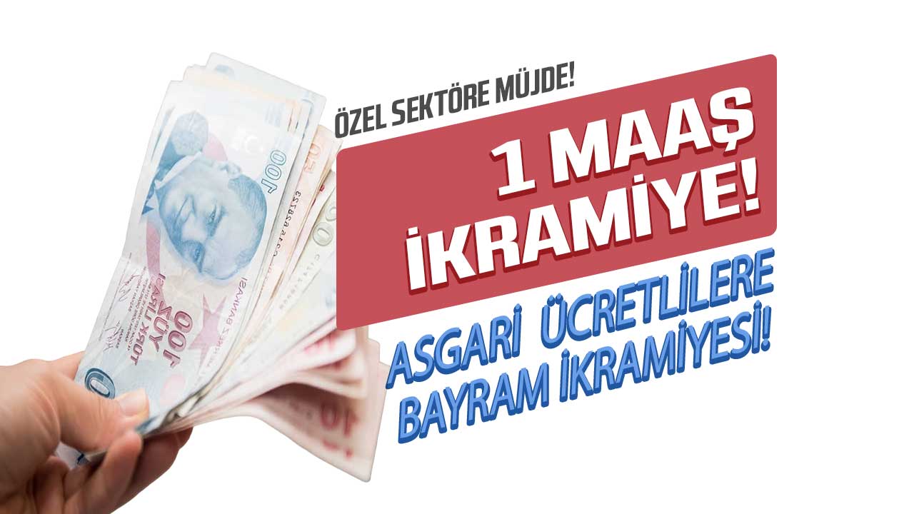 Asgari ücretli çalışanlara özel sektör çalışanlarına 1 maaş bayram İKRAMİYESİ müjdesi! O tarihte hesapta