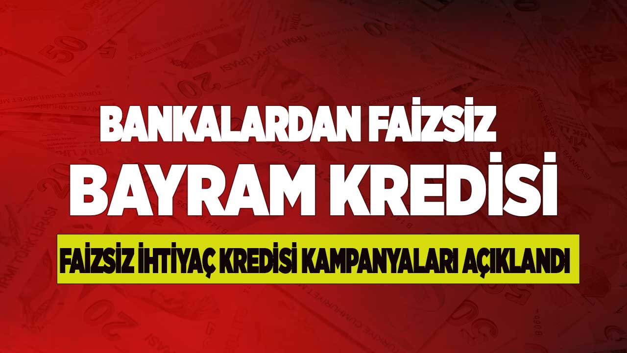 Bankalardan FAİZSİZ BAYRAM KREDİSİ! Sıfır faizli ihtiyaç kredisi çifte bayram yaşatacak cüzdanlar dolacak