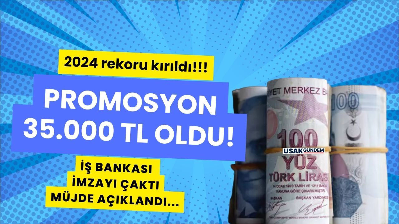 İş Bankası 2024 rekorunu tepetaklak etti! En yüksek promosyon 35 bin TL oldu